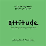 Attitude : vision, change, learning, fear, boldness cover image