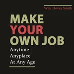 Make your own job. Anytime, Anywhere, At Any Age cover image