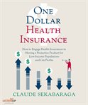 One dollar health insurance. How to Engage Health Insurances to Provide a Protective Product and Get Profits cover image
