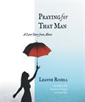 Praying for that man. A Love Story from Above cover image
