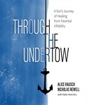 Through the undertow. A Son's Journey of Healing from Paternal Infidelity cover image