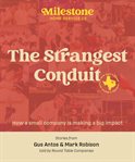 Milestone : the strangest conduit : how a small company made a big impact cover image