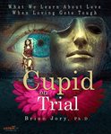 Cupid on trial : what we learn about love when loving gets tough cover image