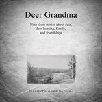 Deer Grandma : Nine Short Stories About Deer, Deer Hunting, Family And Friendships cover image