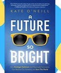 A future so bright. How Strategic Optimism and Meaningful Innovation Can Restore Our Humanity and Save the World cover image