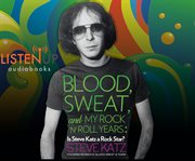 Blood, sweat and my rock 'n' roll years : is Steve Katz a rock star? cover image