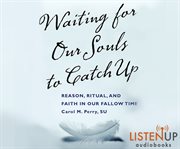 Waiting for our souls to catch up cover image