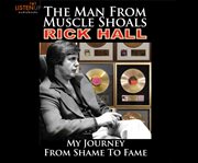 Rick Hall : my journey from shame to fame cover image