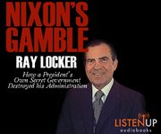 Nixon's gamble : how a president's own secret government destroyed his administration cover image