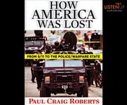 How America was lost: from 9/11 to the police/warfare state cover image