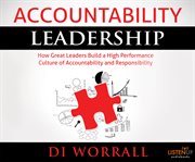 Accountability leadership : how great leaders build a high performance culture of accountability and responsibility cover image