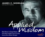Applied Wisdom : Bad News Is Good News and Other Insights That Can Help Anyone Be a Better Manager cover image