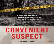 Convenient Suspect : A Double Murder, a Flawed Investigation, and the Railroading of an Innocent Woman cover image