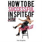 How to be successful in spite of yourself cover image