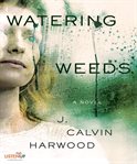 Watering weeds. A Novel cover image
