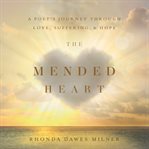 The mended heart : a poet's journey through love, suffering, & hope cover image
