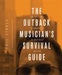 The outback musician's survival guide : one guy's story of surviving as an independent musician cover image