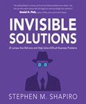 Invisible solutions : 25 lenses that reframe and help solve difficult business problems cover image