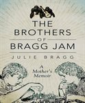 The brothers of bragg jam: a mother's memoir cover image