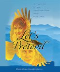 Let's pretend. A Tale of Mind, Imagination, and Healing cover image