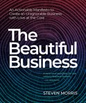 The beautiful business : an actionable manifesto to create an unignorable business with love at the core cover image