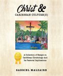Christ & caribbean cultures. A Collection of Essays on Caribbean Christology and It's Pastoral Implications cover image