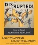 Disrupted!. How to Reset Your Brand & Your Career cover image