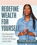 Redefine wealth for yourself. How to Stop Chasing Money and Finally Live Your Life's Purpose cover image