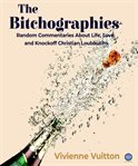 The bitchographies : random commentaries about life, love and knockoff Christian Louboutins cover image