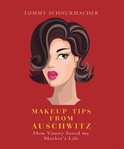 MAKEUP TIPS FROM AUSCHWITZ : how vanity saved my mother's life cover image