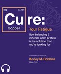 [Cu]re : your fatigue: how balancing 3 minerals and 1 protein is the solution that you're looking for cover image