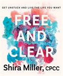 Free and Clear : Get Unstuck and Live the Life You Want cover image
