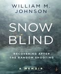 Snow blind : recovering after the random shooting : a memoir cover image