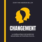 Changement : la meilleure façon de transformer ses pensées, son business et sa vie… cover image