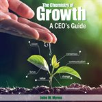 The Chemistry of Growth : A CEO's Guide cover image