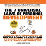 The 7 universal laws of personal development : access the wisdom codes to reprogram your brain to manifest abundance in all areas of your life cover image