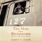 The Man From Steamtown : The Story of F. Nelson Blount cover image