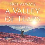 Not Always a Valley of Tears : A Memoir of a Life Well Lived cover image