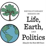 Revolutionary Essays on Life, Earth, and Politics : Ideas for the Next 400 Years cover image