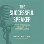 The Successful Speaker : Five Steps for Booking Gigs, Getting Paid, and Building Your Platform cover image