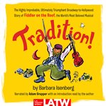 Tradition!: the highly improbable, ultimately triumphant Broadway-to-Hollywood story of Fiddler on the roof, the world's most beloved musical cover image
