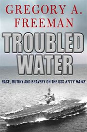Troubled Water : Race, Mutiny, and Bravery on the USS Kitty Hawk cover image