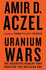 Uranium Wars : The Scientific Rivalry that Created the Nuclear Age cover image