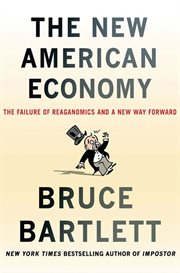 The New American Economy : The Failure of Reaganomics and a New Way Forward cover image