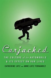 Carjacked: The Culture of the Automobile and Its Effect on Our Lives : The Culture of the Automobile and Its Effect on Our Lives cover image