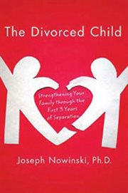 The divorced child : strengthening your family through the first three years of separation cover image