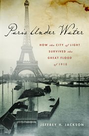 Paris under water : how the city of light survived the great flood of 1910 cover image