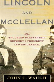 Lincoln and McClellan : The Troubled Partnership between a President and His General cover image