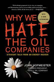 Why we hate the oil companies : straight talk from an energy insider cover image