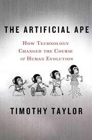The Artificial Ape : How Technology Changed the Course of Human Evolution cover image